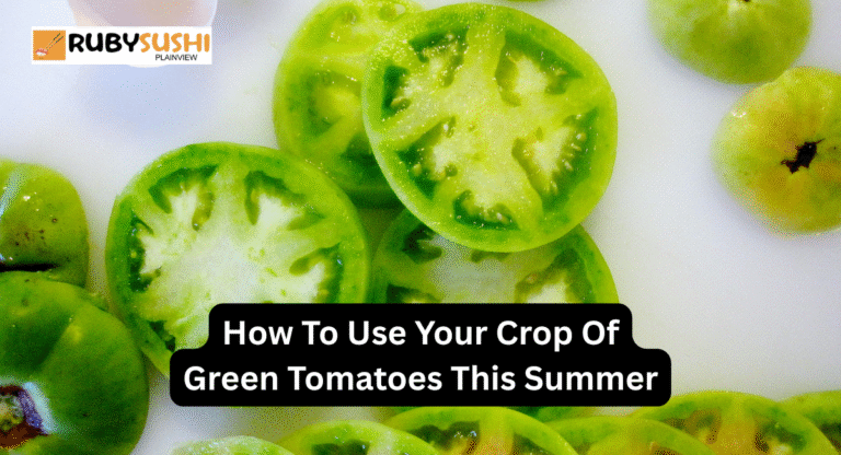How To Use Your Crop Of Green Tomatoes This Summer